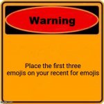 Warning Sign Meme | Place the first three emojis on your recent for emojis | image tagged in memes,warning sign | made w/ Imgflip meme maker