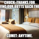 Chuck and the gang meet the Astroblast Crew | CHUCK: THANKS FOR SAVING OUR BUTTS BACK THERE. COMET: ANYTIME. | image tagged in cruise ship bedroom | made w/ Imgflip meme maker