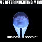 Image Title | ICUE AFTER INVENTING MEMES | image tagged in buisness is boomin,iceu | made w/ Imgflip meme maker