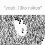 average cringe neko | "yeah, i like nekos" | image tagged in yeah i play | made w/ Imgflip meme maker