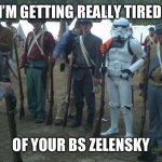 civil war stormtrooper | I’M GETTING REALLY TIRED; OF YOUR BS ZELENSKY | image tagged in civil war stormtrooper | made w/ Imgflip meme maker