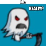 Nobody roast me for no reason  :) | WHEN SOMEONE ROAST ME
FOR NO REASON
ME:; REALLY? | image tagged in furious ghostly reaper,mad,ghost | made w/ Imgflip meme maker