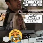 The Rock Driving Car | DO YOUR PARENTS KNOW WHERE YOU ARE; DO YOU KNOW WHERE YOURS ARE | image tagged in the rock driving car | made w/ Imgflip meme maker