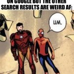 Um | WHEN I SEARCH SOMETHING ON GOOGLE BUT THE OTHER SEARCH RESULTS ARE WEIRD AF: | image tagged in um spider-man,funny,memes,google | made w/ Imgflip meme maker