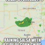 Edible forecast | TODAY'S FORECAST:; RAINING SALSA WITH A SIDE OF CORN CHIPS | image tagged in pepper rain | made w/ Imgflip meme maker
