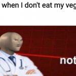 Meme Man Not helth | My mom when I don't eat my vegetables: | image tagged in meme man not helth | made w/ Imgflip meme maker