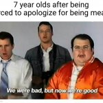problem solved ;) | 7 year olds after being forced to apologize for being mean: | image tagged in we were bad but now we are good,kids,mean,lol,funny,school | made w/ Imgflip meme maker