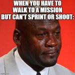 When this happens I wanna quit playing | WHEN YOU HAVE TO WALK TO A MISSION BUT CAN'T SPRINT OR SHOOT: | image tagged in michael jordan crying,sad but true,cod | made w/ Imgflip meme maker