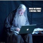 installation wizards: | HOLD ON WHILE I INSTALL THAT | image tagged in gandalf checks his email,installation wizard meme,meme,memes,relatable memes | made w/ Imgflip meme maker