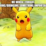 i forgor :skull: | ME WHEN I FORGOT DOING/BRINGING SOMETHING IMPORTANT | image tagged in pokemon mystery dungeon rescue team dx surprised pikachu,i think i forgot something | made w/ Imgflip meme maker