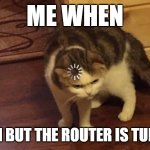 Buffering cat | ME WHEN; NO WI-FI BUT THE ROUTER IS TURNED ON | image tagged in buffering cat,confused | made w/ Imgflip meme maker