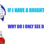 Sonic moment | IF I HAVE A BRIGHT FUTURE; WHY DO I ONLY SEE DARKNESS | image tagged in sonic says,relatable | made w/ Imgflip meme maker