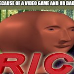 Welp he's dead | WHEN UR RAGING BECAUSE OF A VIDEO GAME AND UR DAD HEARS YOU SWEAR | image tagged in meme man oh fricc | made w/ Imgflip meme maker