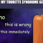Pumpkin Facts | WHEN MY TOURETTE SYNDROME GETS IN: | image tagged in pumpkin facts | made w/ Imgflip meme maker