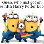 Me! | Guess who just got on The fifth Harry Potter book! | image tagged in minion party despicable me,memes,harry potter,funny,minions,party | made w/ Imgflip meme maker