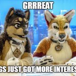 Furry News | GRRREAT; THINGS JUST GOT MORE INTERESTING | image tagged in furry news | made w/ Imgflip meme maker