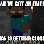 Steve, we’ve got an emergency | STEVE, WE’VE GOT AN EMERGENCY; HEROBRIAN IS GETTING CLOSER TO ME | image tagged in minecraft | made w/ Imgflip meme maker