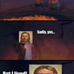 jesus in a nutshell | image tagged in were you killed,funny,jesus,story time jesus | made w/ Imgflip meme maker