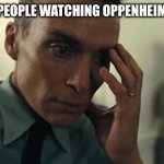 Oppenheimer | JAPANESE PEOPLE WATCHING OPPENHEIMER BE LIKE | image tagged in oppenheimer | made w/ Imgflip meme maker