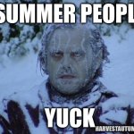 Summer People Yuck | SUMMER PEOPLE; YUCK; HARVESTAUTUMNSOUL | image tagged in cold,summer,summertime,autumn,fall,hot | made w/ Imgflip meme maker