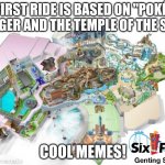 Ha ha. | THE FIRST RIDE IS BASED ON "POKÉMON RANGER AND THE TEMPLE OF THE SEA"! COOL MEMES! | image tagged in six flags genting skyworlds map,pokemon,memes,funny | made w/ Imgflip meme maker