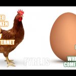 Prime Day, Egg Day? | I'LL LET YOU KNOW WHICH ONE COMES FIRST; I JUST ORDERED A CHICKEN AND AN EGG OFF THE INTERNET; FYRE.IS | image tagged in chicken and egg,which comes first,chicken,egg,dumb joke,prime day | made w/ Imgflip meme maker