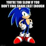 You're Too Slow Sonic | YOU’RE TOO SLOW IF YOU DON’T FIND SHADE FAST ENOUGH | image tagged in memes,you're too slow sonic,sonic,sonic the hedgehog,youre too slow,fast enough | made w/ Imgflip meme maker