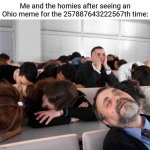 *sleeps intensely* | Me and the homies after seeing an Ohio meme for the 257887643222567th time: | image tagged in boring,ohio,overused,blank white template,memes,meme | made w/ Imgflip meme maker