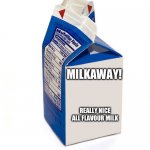 Milk carton | MILKAWAY! REALLY NICE ALL FLAVOUR MILK | image tagged in milk carton | made w/ Imgflip meme maker