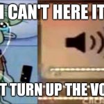 The Music Your Listening To Is Too Quiet | I CAN'T HERE IT; I MUST TURN UP THE VOLUME | image tagged in squidward crying listening to music | made w/ Imgflip meme maker