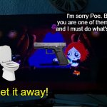 The Skibidi Toilet has taken over his body! | I'm sorry Poe. But you are one of them now, and I must do what's right. Get it away! | image tagged in scared crow | made w/ Imgflip meme maker