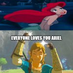 link loves ariel | EVERYONE LOVES YOU ARIEL | image tagged in who loves ariel,link,the legend of zelda breath of the wild,ariel,the little mermaid | made w/ Imgflip meme maker