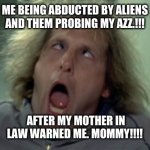 Scary Harry Meme | ME BEING ABDUCTED BY ALIENS AND THEM PROBING MY AZZ.!!! AFTER MY MOTHER IN LAW WARNED ME. MOMMY!!!! | image tagged in memes,scary harry | made w/ Imgflip meme maker