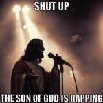 Shut up, the son of god is rapping