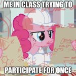 adhd be like | ME IN CLASS TRYING TO; PARTICIPATE FOR ONCE | image tagged in pinkie pie thinking | made w/ Imgflip meme maker