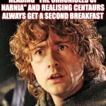 Unfair! | THE FACE YOU MAKE READING "THE CHRONICLES OF NARNIA" AND REALISING CENTAURS ALWAYS GET A SECOND BREAKFAST | image tagged in pippin,chronicles of narnia,tolkien,lotr,c s lewis | made w/ Imgflip meme maker