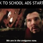 It’s coming | WHEN BACK TO SCHOOL ADS START UP AGAIN | image tagged in we're in the endgame now,back to school | made w/ Imgflip meme maker