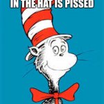 Dr. Seuss  | WHEN THE CAT IN THE HAT IS PISSED; GO DIE IN A DITCH YA STUPID B**** | image tagged in dr seuss | made w/ Imgflip meme maker