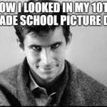 That's why I hated it! My evil smile was 100% unintentional! | HOW I LOOKED IN MY 10TH GRADE SCHOOL PICTURE DAY | image tagged in norman bates,pictures,school,cringe worthy,sudden realization | made w/ Imgflip meme maker