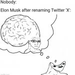 Stop kidding yourself, Elon Musk is not a genius | Nobody:; Elon Musk after renaming Twitter 'X': | image tagged in brainlet wojak dream,elon musk,twitter,stupidity | made w/ Imgflip meme maker