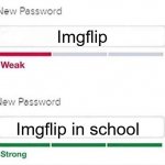 i use it in school | Imgflip; Imgflip in school | image tagged in weak strong password | made w/ Imgflip meme maker