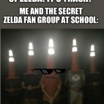 The Secret hyrule council will decide your fate | KID: “I HATE LEGEND OF ZELDA! IT’S TRASH!”; ME AND THE SECRET ZELDA FAN GROUP AT SCHOOL: | image tagged in the council will decide your fate,legend of zelda,school | made w/ Imgflip meme maker