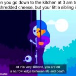 Oof | When you go down to the kitchen at 3 am to get some shredded cheese, but your little sibling is there | image tagged in life and death | made w/ Imgflip meme maker