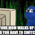 I cannot relate, you? | WHEN YOUR MOM WALKS UP BEHIND YOU AND YOU HAVE TO SWITCH TABS: | image tagged in gifs,wait thats illegal | made w/ Imgflip video-to-gif maker