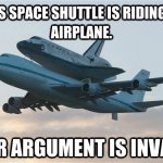 the space shuttle is riding an airplane, argument invalid
