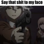 Nagito Say that shit to my face