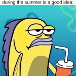 It's what I've been trying to get away from! | POV: Your parents decide that a camp at your school during the summer is a good idea: | image tagged in run down spongebob fish,funny,memes | made w/ Imgflip meme maker
