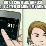 Calling 911 | GUY; I CAN READ MINDS!
GUY AFTER READING MY MIND: | image tagged in calling 911 | made w/ Imgflip meme maker