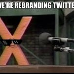 X Press Release | WE’RE REBRANDING TWITTER | image tagged in x press release | made w/ Imgflip meme maker