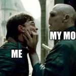 anyone else? | MY MON; ME | image tagged in voldemort and harry | made w/ Imgflip meme maker